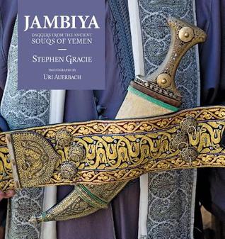 Read Jambiya: Daggers from the Ancient Souqs of Yemen - Stephen Gracie | PDF