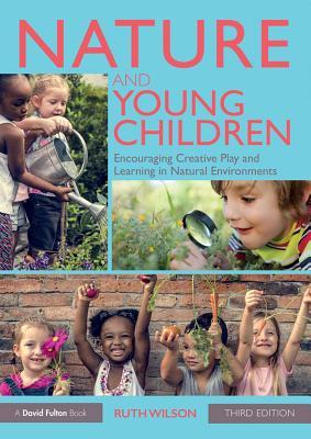 Read Nature and Young Children: Encouraging Creative Play and Learning in Natural Environments - Ruth Wilson | PDF