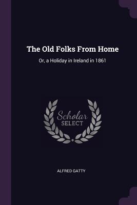 Read The Old Folks from Home: Or, a Holiday in Ireland in 1861 - Mrs. Alfred Gatty | ePub