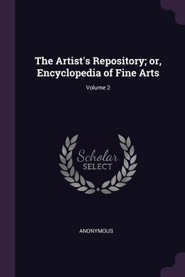 Read Online The Artist's Repository; Or, Encyclopedia of Fine Arts; Volume 2 - Anonymous file in PDF