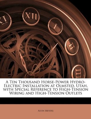 Read A Ten Thousand Horse-Power Hydro-Electric Installation at Olmsted, Utah, with Special Reference to High-Tension Wiring and High-Tension Outlets - Alvin Meyers | PDF