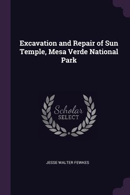 Read Excavation and Repair of Sun Temple, Mesa Verde National Park - Jesse Walter Fewkes file in PDF