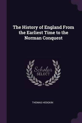 Read Online The History of England from the Earliest Time to the Norman Conquest - Thomas Hodgkin file in PDF