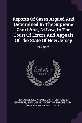 Read Online Reports of Cases Argued and Determined in the Supreme Court And, at Law, in the Court of Errors and Appeals of the State of New Jersey; Volume 59 - New Jersey Supreme Court file in PDF