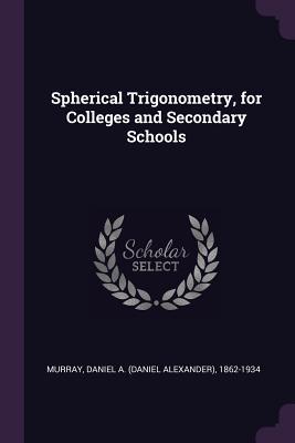 Read Online Spherical Trigonometry, for Colleges and Secondary Schools - Daniel A. Murray file in PDF