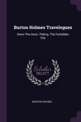 Download Burton Holmes Travelogues: Down the Amur. Peking. the Forbidden City - Burton Holmes | ePub