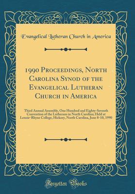 Full Download 1990 Proceedings, North Carolina Synod of the Evangelical Lutheran Church in America: Third Annual Assembly, One Hundred and Eighty-Seventh Convention of the Lutherans in North Carolina; Held at Lenoir-Rhyne College, Hickory, North Carolina, June 8-10, 19 - Evangelical Lutheran Church in America | PDF