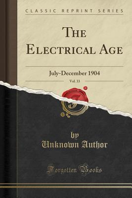 Full Download The Electrical Age, Vol. 33: July-December 1904 (Classic Reprint) - Unknown file in PDF