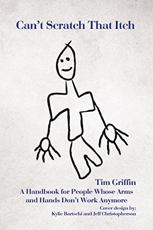 Read Online Can't Scratch That Itch: A Handbook for People Whose Arms and Hands Don’T Work Anymore - Tim Griffin file in ePub