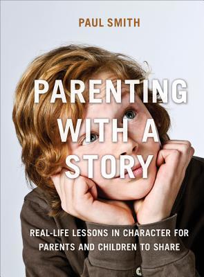 Read Parenting with a Story: Real-Life Lessons in Character for Parents and Children to Share - Paul Smith | PDF