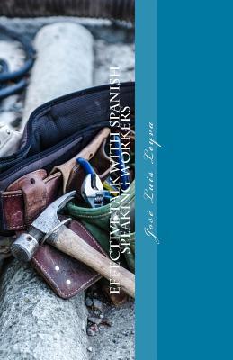 Full Download Effective Talk with Spanish Speaking Workers: English-Spanish Construction Dictionary - Jose Luis Leyva | PDF
