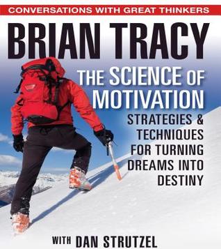 Download The Science of Motivation: Strategies & Techniques for Turning Dreams into Destiny - Brian Tracy file in PDF