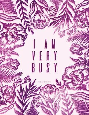 Read I Am Very Busy. Journal to Write in: Purple Notebook 8.5 X 11, Floral Diary -  file in PDF