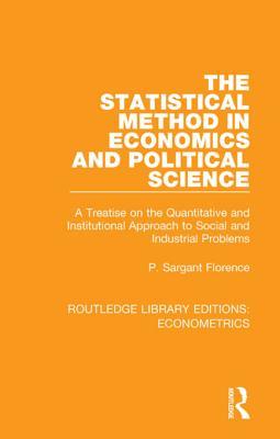 Read The Statistical Method in Economics and Political Science: A Treatise on the Quantitative and Institutional Approach to Social and Industrial Problems - P Sargant Florence file in PDF