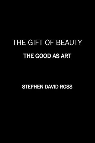 Download The Gift of Beauty: The Good as Art (Gift series Book 1) - Stephen David Ross | PDF