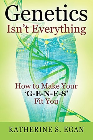 Download Genetics Isn't Everything: How to Make Your 'G-e-n-e-s' Fit You - Katherine S. Egan | ePub
