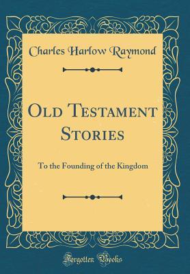 Full Download Old Testament Stories: To the Founding of the Kingdom (Classic Reprint) - Charles Harlow Raymond file in PDF