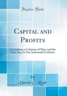 Full Download Capital and Profits: Containing a Criticism of Marx and the Next Step in Our Industrial Evolution (Classic Reprint) - David C. Reid file in PDF