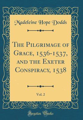 Download The Pilgrimage of Grace, 1536-1537, and the Exeter Conspiracy, 1538, Vol. 2 (Classic Reprint) - Madeleine Hope Dodds | ePub