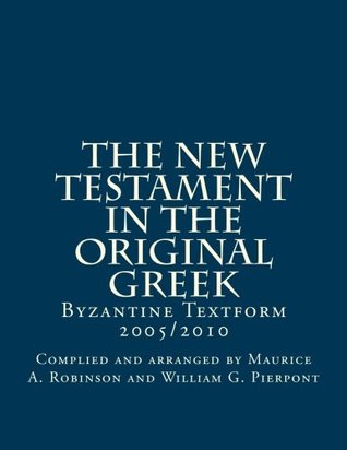 Read Online The New Testament in the Original Greek: Byzantine Textform 2005/2010 - God, arranged by Maurice A. Robinson and William G. Pierpont file in PDF