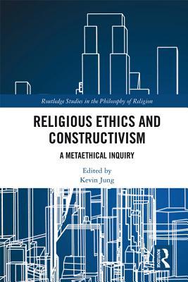 Download Religious Ethics and Constructivism: A Metaethical Inquiry - Kevin Jung file in ePub