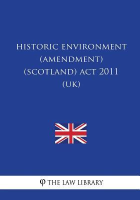 Read Historic Environment (Amendment) (Scotland) ACT 2011 (Uk) - The Law Library | PDF