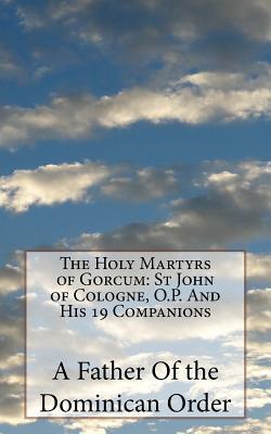 Download The Holy Martyrs of Gorcum: St John of Cologne, O.P. and His 19 Companions - A Father Of the Dominican Order file in ePub