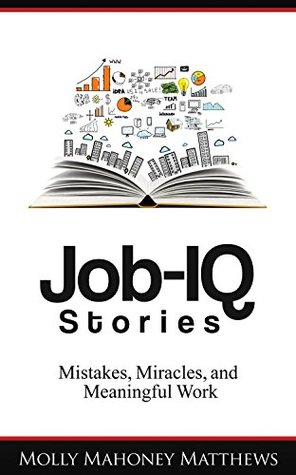 Read Job-IQ Stories: Mistakes, Miracles, and Meaningful Work - Molly Mahoney Matthews file in PDF