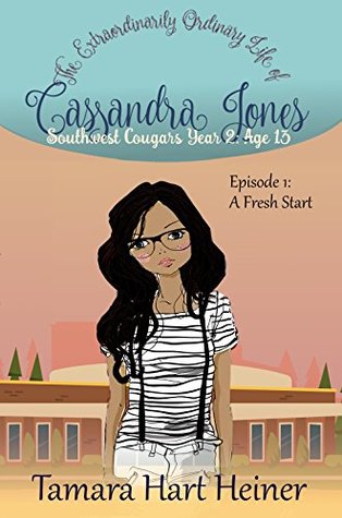 Read Online Episode 1: A Fresh Start: The Extraordinarily Ordinary Life of Cassandra Jones (Southwest Cougars Year 2: Age 13) - Tamara Hart Heiner | ePub