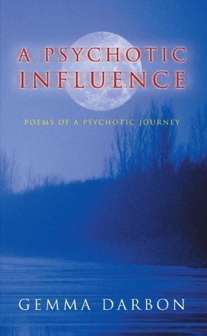 Full Download A Psychotic Influence: Poems of a Psychotic Journey - Gemma Darbon | PDF