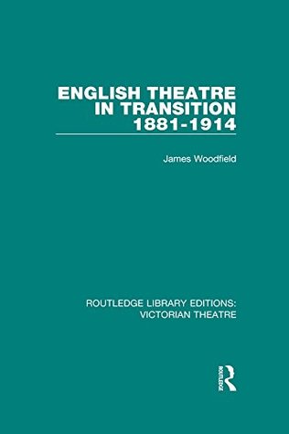 Read English Theatre in Transition 1881-1914: Volume 6 (Routledge Library Editions: Victorian Theatre) - James Woodfield file in ePub