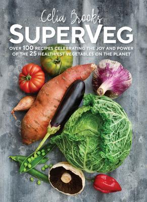 Read SuperVeg: The Joy and Power of the 25 Healthiest Vegetables on the Planet - Celia Brooks | ePub