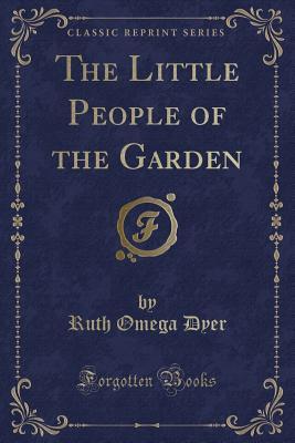 Full Download The Little People of the Garden (Classic Reprint) - Ruth Omega Dyer file in PDF