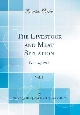 Read The Livestock and Meat Situation, Vol. 2: February 1947 (Classic Reprint) - U.S. Department of Agriculture | PDF