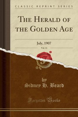 Download The Herald of the Golden Age, Vol. 11: July, 1907 (Classic Reprint) - Sidney H Beard | ePub