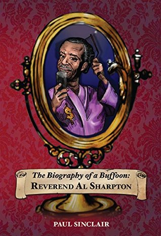 Full Download Biography of a Buffoon: On the most interesting man in black America: The Reverend Al Sharpton - Paul Sinclair | PDF