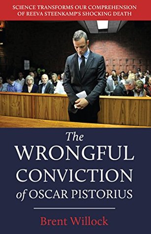 Read The Wrongful Conviction of Oscar Pistorius: Science Transforms our Comprehension of Reeva Steenkamp’s Shocking Death - Brent Willock | PDF