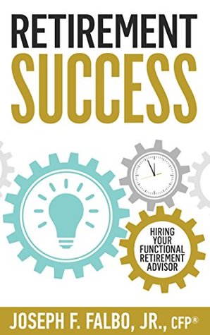 Read Online Retirement Success: Hiring Your Functional Retirement Advisor - Joseph Falbo file in ePub