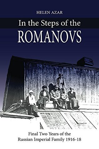 Full Download In the Steps of the Romanovs: Final Two Years of Russian Imperial Family (1916-18) (In their own words) - Helen Azar | PDF