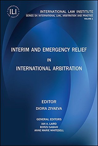 Read Interim and Emergency Relief in International Arbitration - International Law Institute Series on International Law, Arbitration and Practice - Diora Ziyaeva | PDF