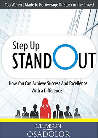 Read Step Up Stand Out: How You Can Achieve Success And Excellence With A Difference - Clemson Osadolor | ePub