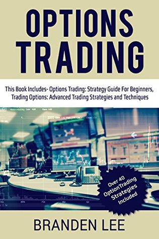 Read Online Options Trading: This Book Includes- Options Trading: Strategy Guide For Beginners, Trading Options: Advanced Trading Strategies and Techniques - Branden Lee | ePub