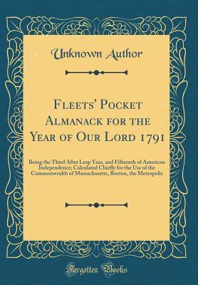 Read Online Fleets' Pocket Almanack for the Year of Our Lord 1791: Being the Third After Leap Year, and Fifteenth of American Independence; Calculated Chiefly for the Use of the Commonwealth of Massachusetts, Boston, the Metropolis (Classic Reprint) - Unknown file in PDF