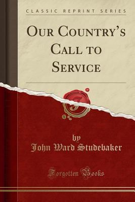 Download Our Country's Call to Service (Classic Reprint) - John Ward Studebaker file in PDF