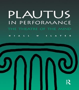 Read Online Plautus in Performance: The Theatre of the Mind (Greek and Roman Theatre Archive, Volume 2) - Niall W. Slater file in PDF