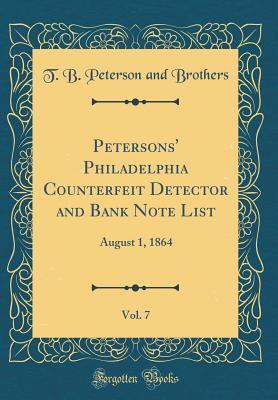 Full Download Petersons' Philadelphia Counterfeit Detector and Bank Note List, Vol. 7: August 1, 1864 (Classic Reprint) - T B Peterson and Brothers file in PDF