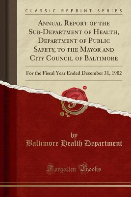Read Online Annual Report of the Sub-Department of Health, Department of Public Safety, to the Mayor and City Council of Baltimore: For the Fiscal Year Ended December 31, 1902 (Classic Reprint) - Baltimore Health Department | ePub