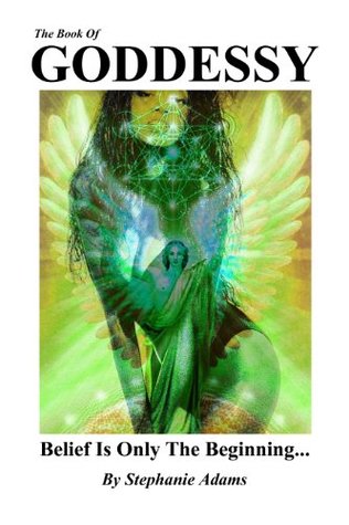 Read The Book Of GODDESSY: Belief Is Only The Beginning. - Stephanie Adams | ePub