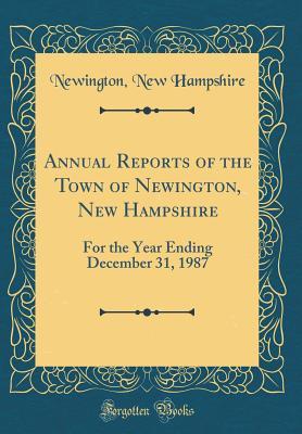 Download Annual Reports of the Town of Newington, New Hampshire: For the Year Ending December 31, 1987 (Classic Reprint) - Newington New Hampshire file in PDF