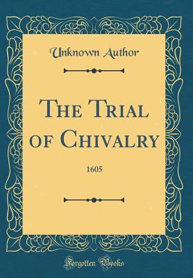 Download The Trial of Chivalry: 1605 (Classic Reprint) - Unknown file in PDF